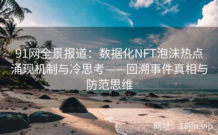 91网全景报道：数据化NFT泡沫热点涌现机制与冷思考——回溯事件真相与防范思维